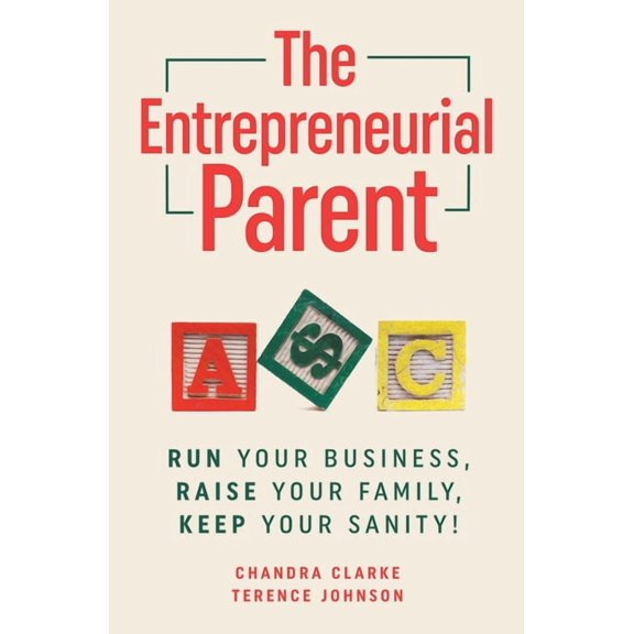 The Entrepreneurial Parent: Run Your Business, Raise Your Family, Keep Your Sanity, (Paperback)