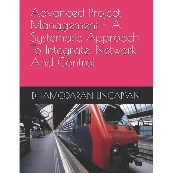 Advanced Project Management - A Systematic Approach to Integrate, Network and Control (Paperback)