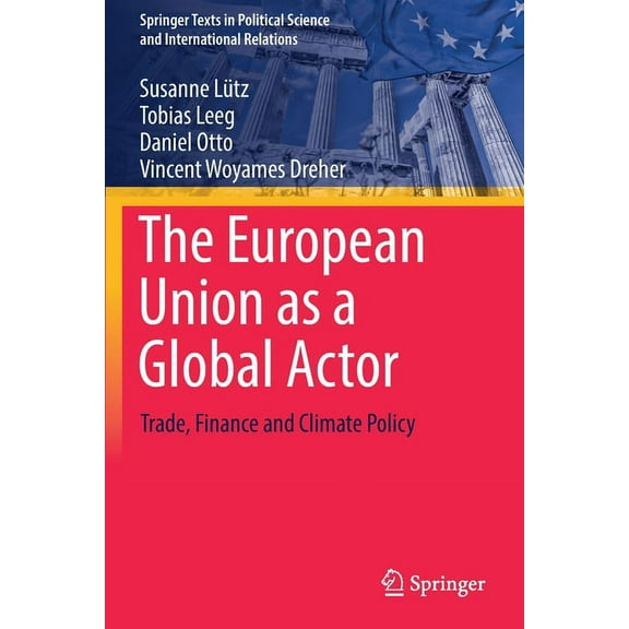 Springer Texts in Political Science and The European Union as a Global Actor: Trade, Finance and Climate Policy, (Paperback)