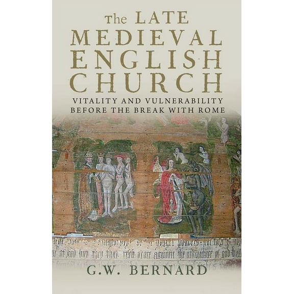 The Late Medieval English Church : Vitality and Vulnerability Before the Break with Rome (Paperback)