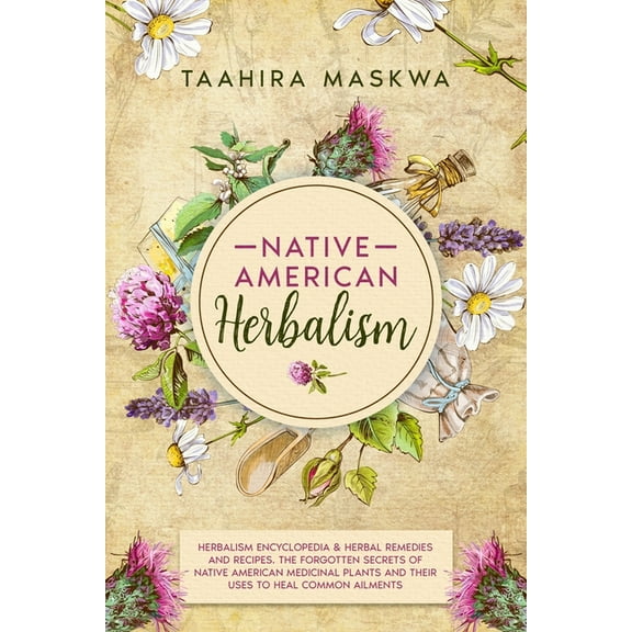 Native American Herbalism: 2 BOOKS IN 1. Herbalism Encyclopedia & Herbal Remedies and Recipes. (Paperback)
