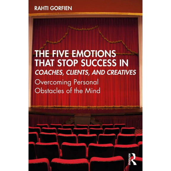 The Five Emotions That Stop Success in Coaches, Clients, and Creatives: Overcoming Personal Obstacles of the Mind, (Paperback)