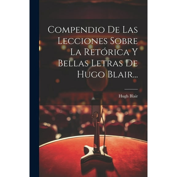 Compendio De Las Lecciones Sobre La Retórica Y Bellas Letras De Hugo Blair... (Paperback)