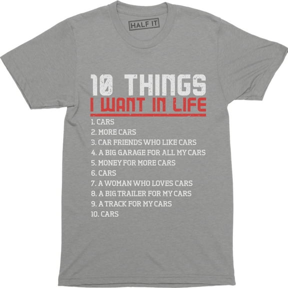 10 Things I Want In Life Cars More Cars - Funny Car Men's Gift Tee Shirt