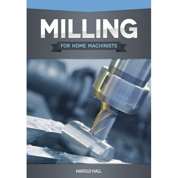 Milling for Home Machinists, (Paperback)