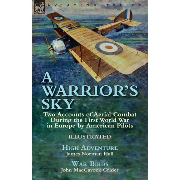 A Warrior's Sky: Two Accounts of Aerial Combat During the First World War in Europe by American Pilots-High Adventure by, (Paperback)