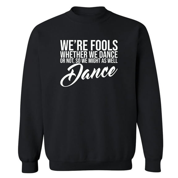 We're Fools ... Might as Well Dance Crewneck Sweatshirt