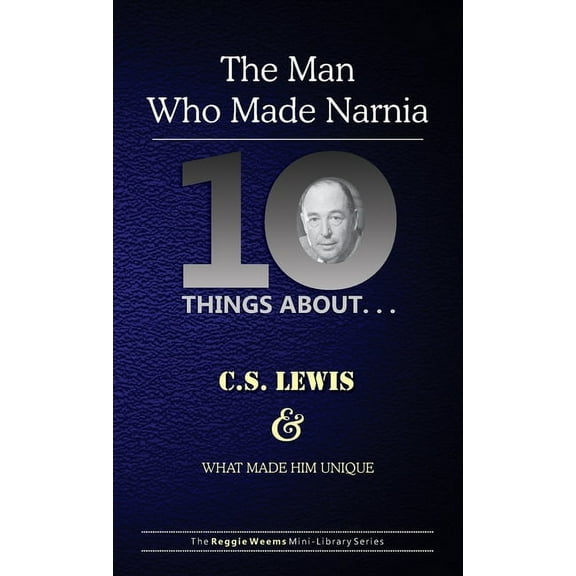 Ten Things about Ten Things About. . . C.S. Lewis and What Made Him Unique: (The Man Who Made Narnia), Book 2, (Paperback)