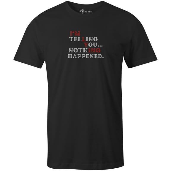 9 Crowns Unisex Men's Funny Graphic Tee  I'm Telling You Nothing Happened T-shirt (Small, Telling-Black)