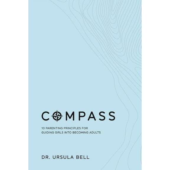 Compass : 10 Parenting Principles for Guiding Girls into Becoming Adults (Paperback)