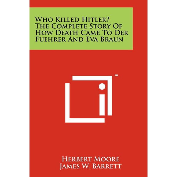 Who Killed Hitler? The Complete Story Of How Death Came To Der Fuehrer And Eva Braun (Paperback)