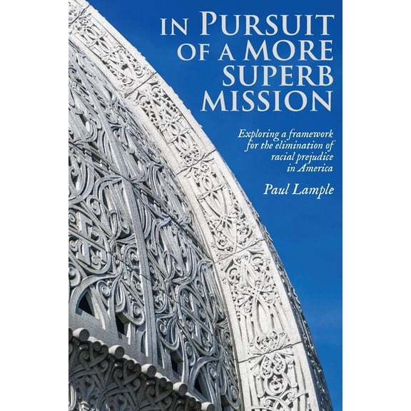 In Pursuit of a More Superb Mission: Exploring a Framework for the Elimination of Racial Prejudice in America, (Paperback)
