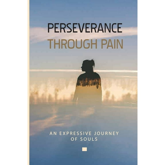Perseverance Through Pain: An Expressive Journey Of Souls: Deal With Long Term Pain, (Paperback)