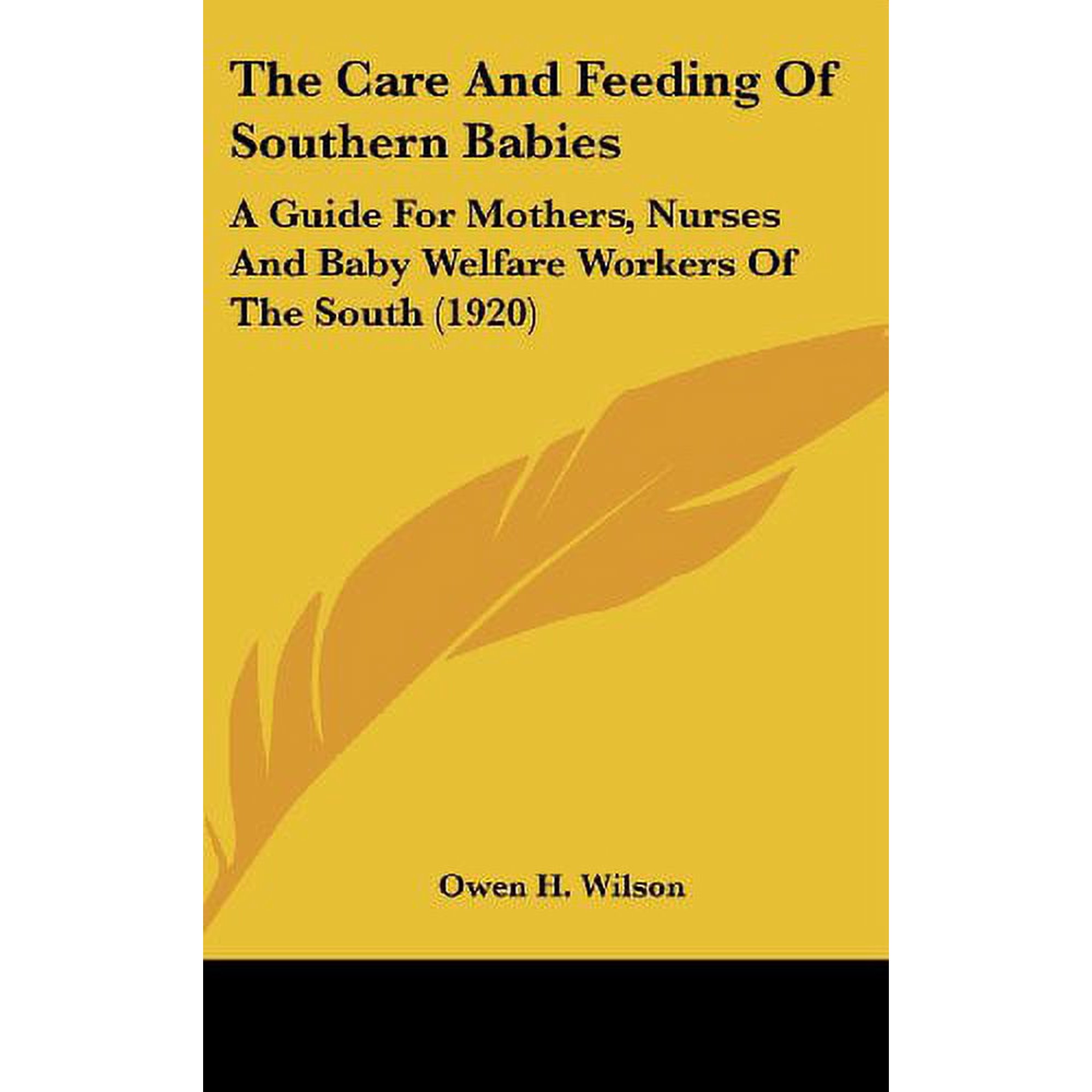 The Care And Feeding Of Southern Babies: A Guide For Mothers, Nurses And Baby Welfare Workers Of The South 1920 Hardcover 1437371973 9781437371970 Owen H. Wilson
