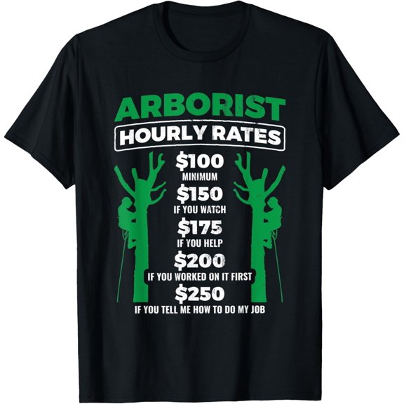 Arborist Hourly Rates Tree Work Gardener Arborist T-Shirt