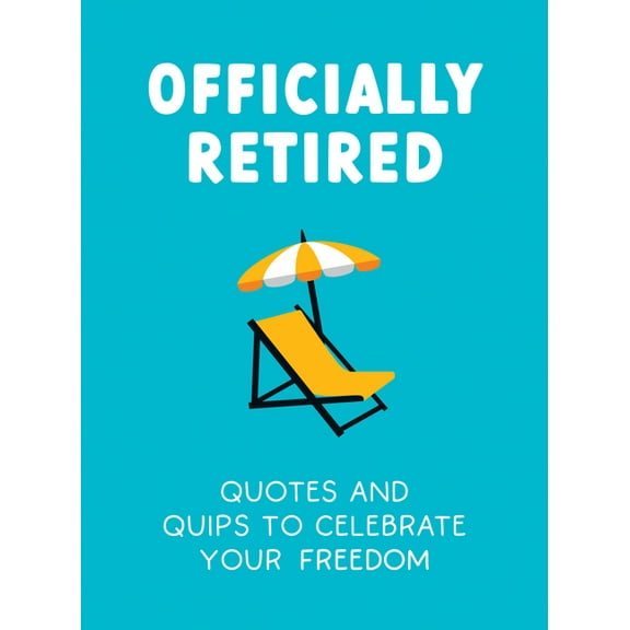 Officially Retired: Hilarious Quips and Quotes for the Newly Retired, (Hardcover)