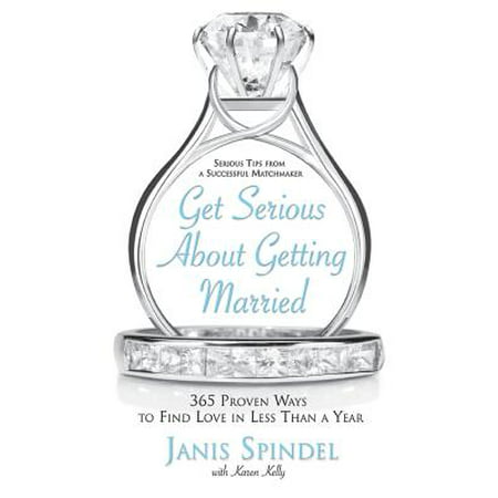 Get Serious about Getting Married : 365 Proven Ways to Find Love in Less Than a (Best Year To Get Married)