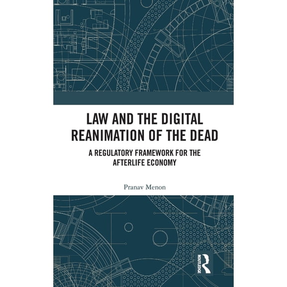 Law and the Digital Reanimation of the Dead: A Regulatory Framework for the Afterlife Economy, (Hardcover)