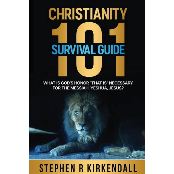 Christianity 101 Survival Guide: What Is God's Honor "That Is " Necessary for the Messiah, Yeshua, Jesus, (Paperback)