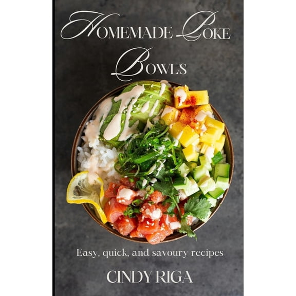 Homemade Poke Bowls: Easy, Quick and Savoury Recipes! (Paperback)