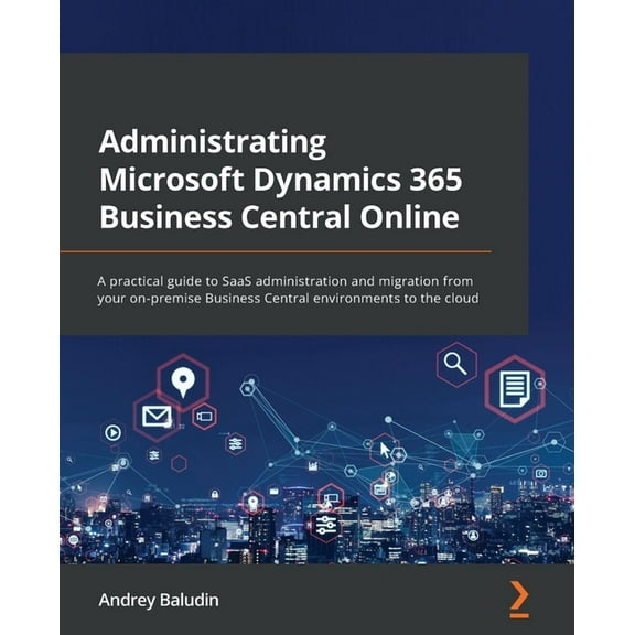 Administrating Microsoft Dynamics 365 Business Central Online: A practical guide to SaaS administration and migration from your on-premise Business Central environments to the cloud (Paperback)