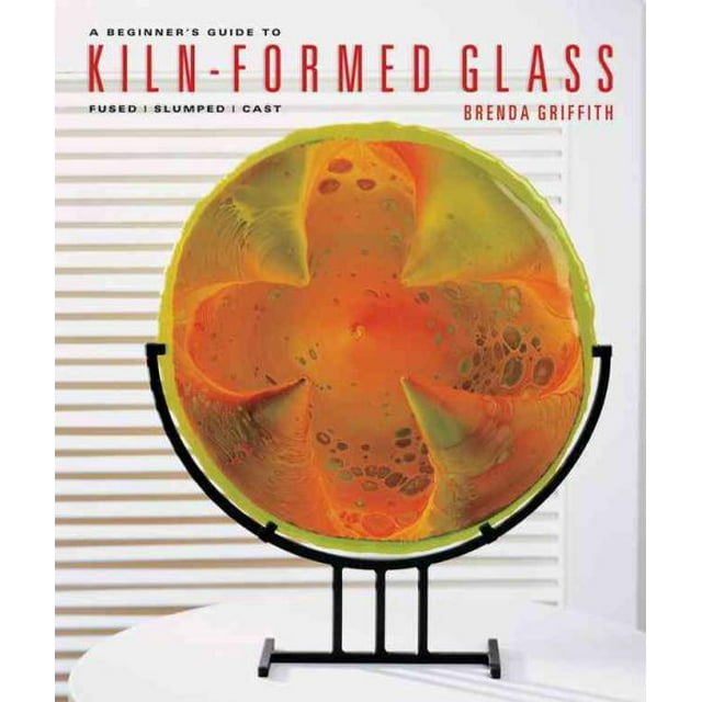Beginner's Guide to Kiln-formed Glass, Brenda Griffith Paperback