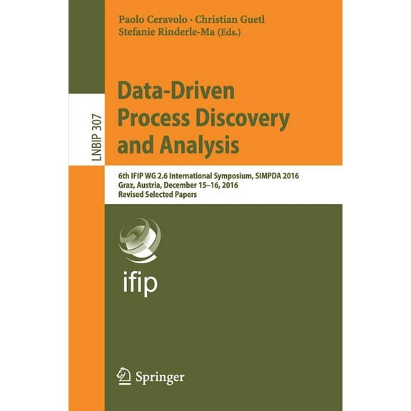 Lecture Notes in Business Information Pr Data-Driven Process Discovery and Analysis: 6th Ifip Wg 2.6 International Symposium, Simpda 2016, Graz, Austria, Decembe, Book 307, (Paperback)