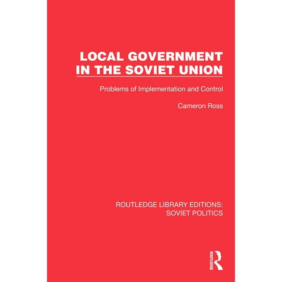 Routledge Library Editions: Soviet Polit Local Government in the Soviet Union: Problems of Implementation and Control, (Hardcover)