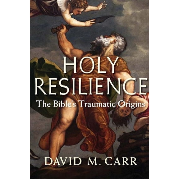Holy Resilience : The Bible's Traumatic Origins (Hardcover)