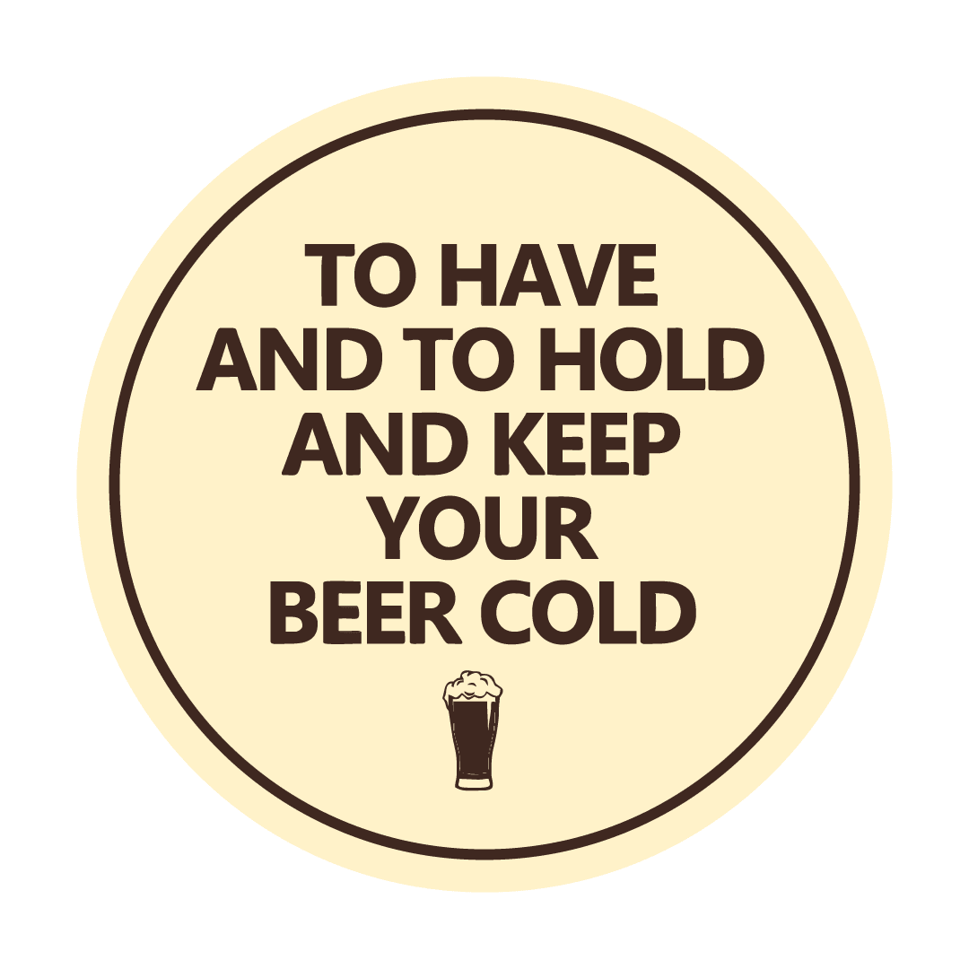 To Have and to Hold and to Keep Your Beer Cold 