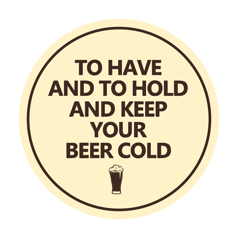 To Have & To Hold Keep Your Beer Cold 1B