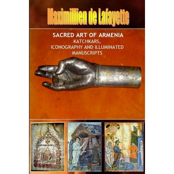 Sacred Art of Armenia: Katchkars, Iconography and Illuminated Manuscripts (Paperback)