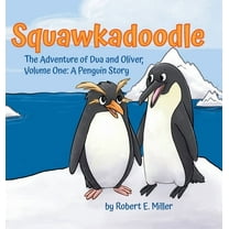 A Penguin Story Squawkadoodle: The Adventure of Dua and Oliver, Book ONE, (Hardcover)