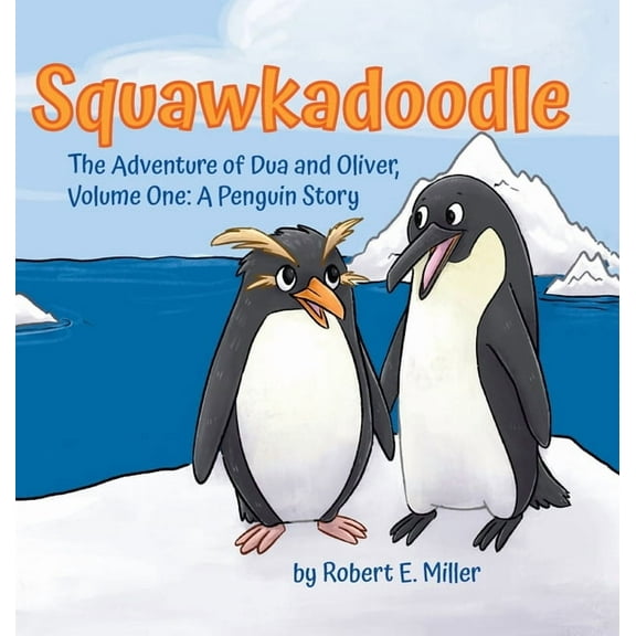 A Penguin Story Squawkadoodle: The Adventure of Dua and Oliver, Book ONE, (Hardcover)