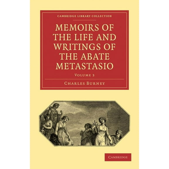 Memoirs of the Life and Writings of the Abate Metastasio: In Which Are Incorporated, Translations of His Principal Lette, (Paperback)