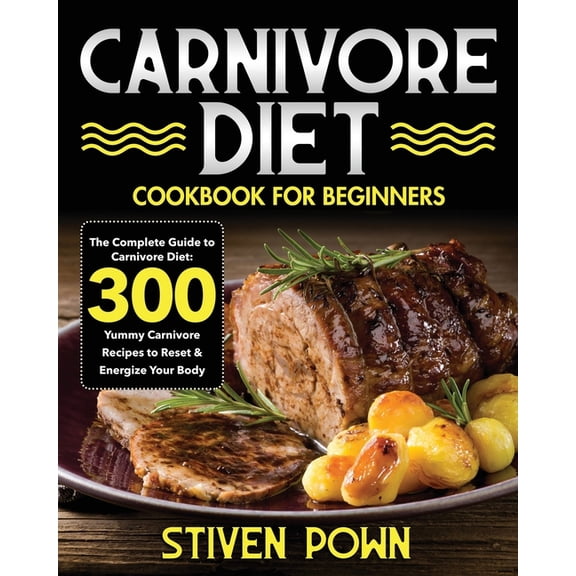 Carnivore Diet Cookbook for Beginners: The Complete Guide to Carnivore Diet: 300 Yummy Carnivore Recipes to Reset & Energize Your Body (Paperback)