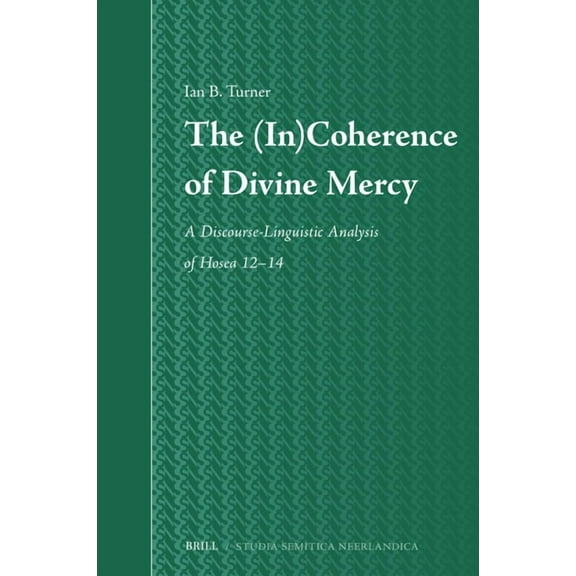 Studia Semitica Neerlandica The (In)Coherence of Divine Mercy: A Discourse-Linguistic Analysis of Hosea 12-14, Book 78, (Hardcover)