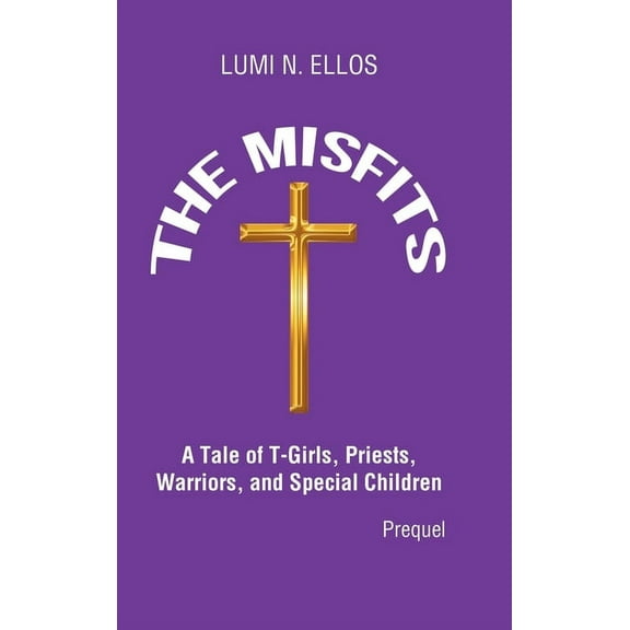 Prequel The Misfits: A Tale of T-Girls, Priests, Warriors, and Special Children (Prequel), (Hardcover)
