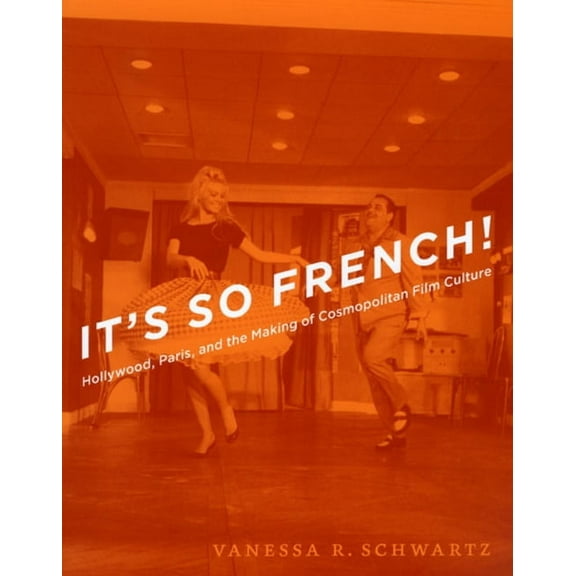 It's So French!: Hollywood, Paris, and the Making of Cosmopolitan Film Culture, (Paperback)