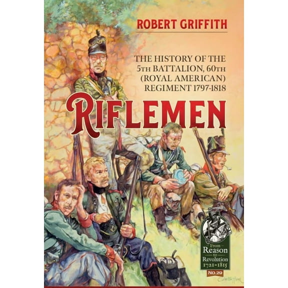 From Reason to Revolution: Riflemen: The History of the 5th Battalion, 60th (Royal American) Regiment - 1797-1818 (Paperback)