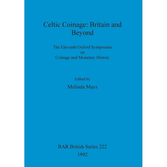 BAR British: Celtic Coinage - Britain and Beyond: The Eleventh Oxford Symposium on Coinage and Monetary History (Paperback)