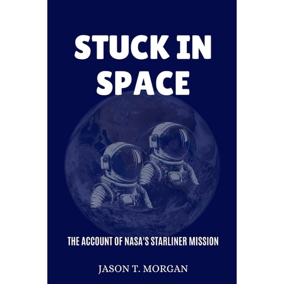 Stuck in Space: The Account of NASA's Starliner Mission, (Paperback)