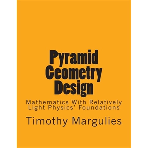 Pre-Owned Pyramid Geometry Design: Mathematics With Relatively Light Physics? Foundations (Paperback)
