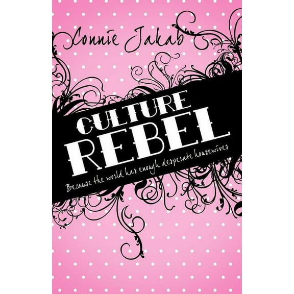 Culture Rebel: Because the World Has Enough Desperate Housewives (Paperback)