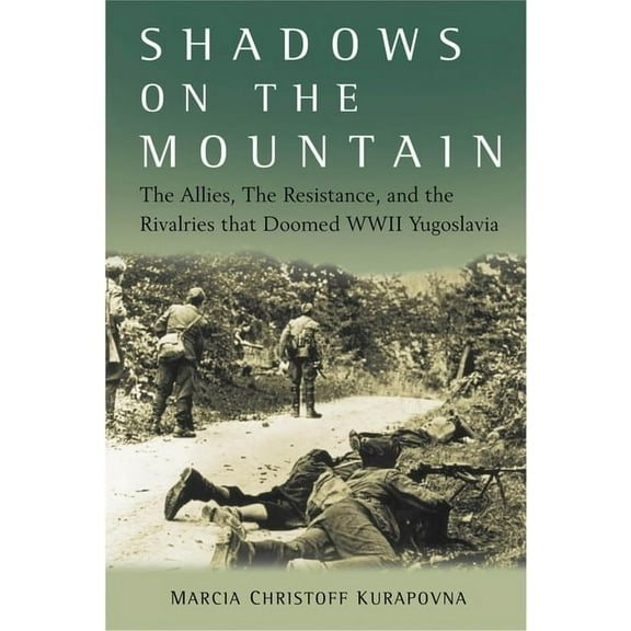 Shadows on the Mountain: The Allies, the Resistance, and the Rivalries That Doomed WWII Yugoslavia, (Hardcover)
