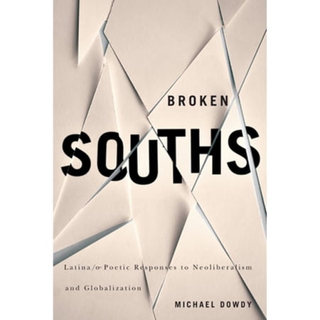 Pre-Owned Broken Souths: Latina/o Poetic Responses to Neoliberalism and Globalization (Paperback 9780816530298) by Michael Dowdy