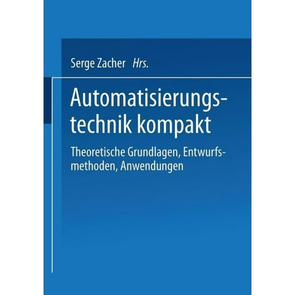 Automatisierungstechnik Kompakt: Theoretische Grundlagen, Entwurfsmethoden, Anwendungen, (Paperback)