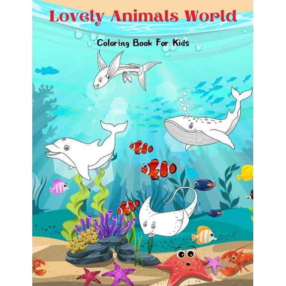 Lovely Animals World - Coloring Book For Kids: Sea Animals, Farm Animals, Jungle Animals, Woodland Animals and Circus An, (Paperback)