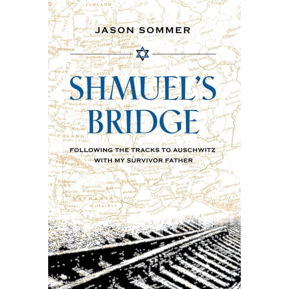 Shmuel's Bridge : Following the Tracks to Auschwitz with My Survivor Father (Hardcover)