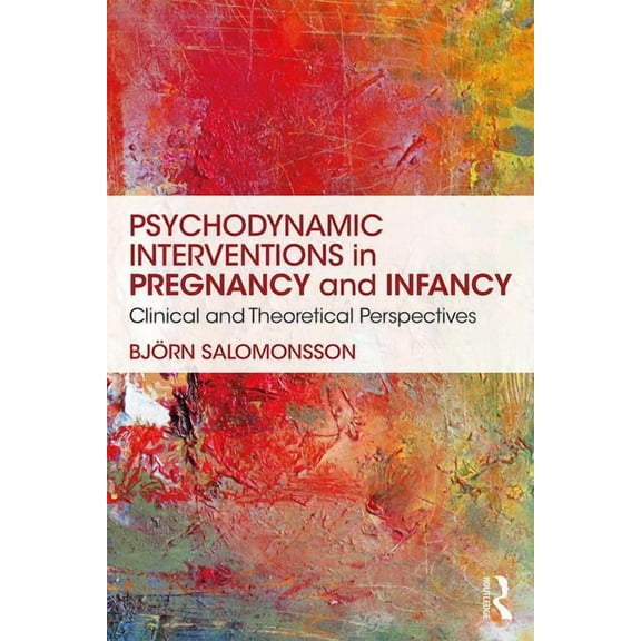 Psychodynamic Interventions in Pregnancy and Infancy: Clinical and Theoretical Perspectives, (Paperback)